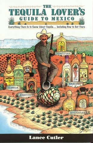 Tequila Lover's Guide to Mexico: Everything There Is to Know About Tequila Including How to Get There