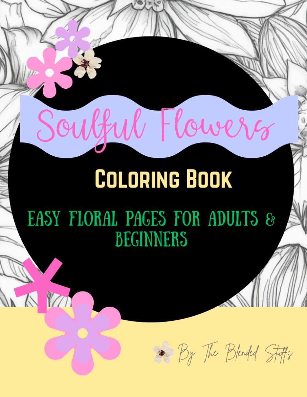 Soulful Flowers Coloring Book: Easy and Joyous Floral Pages for Adults and Beginners (Coloring Book for Adults and Beginners)