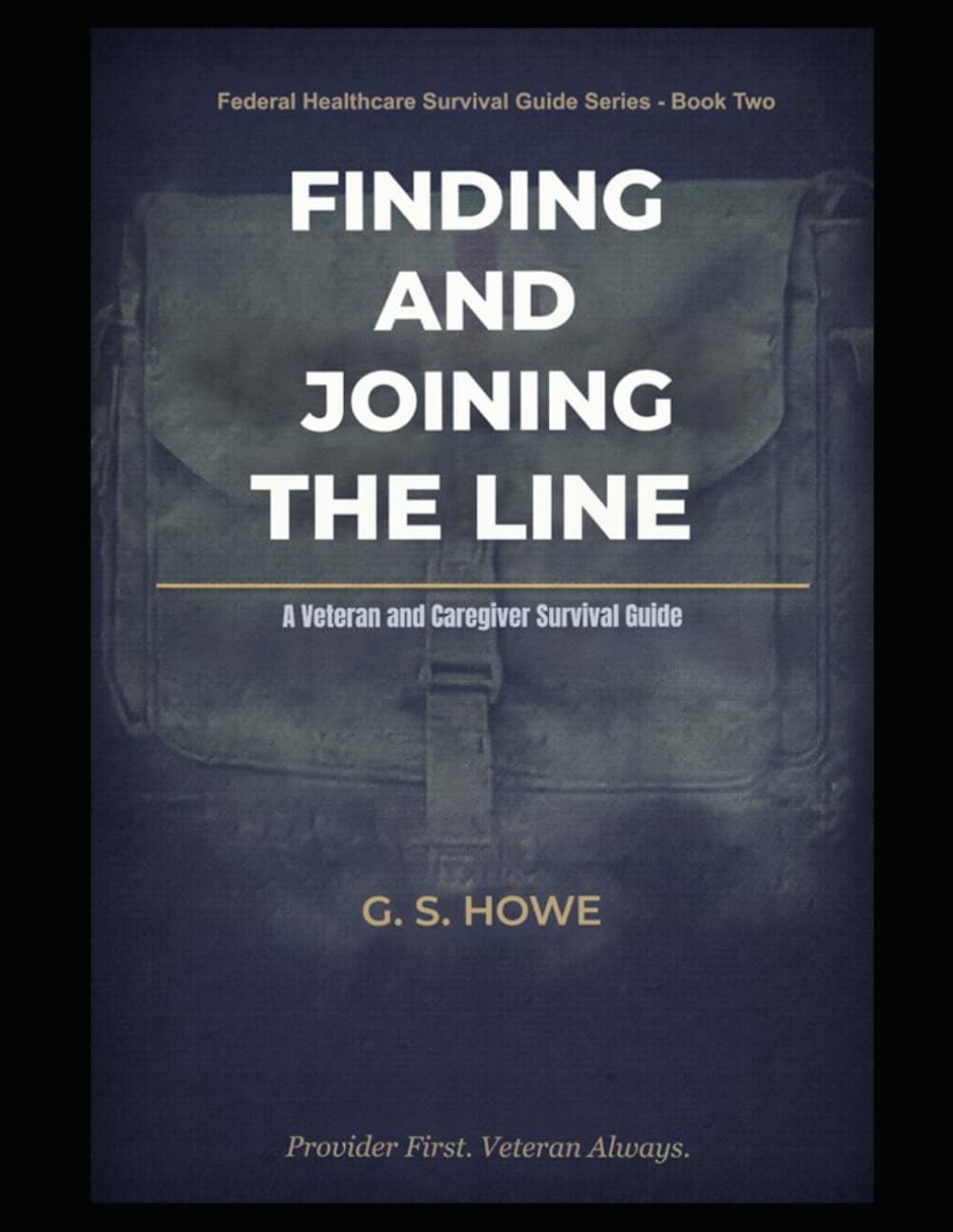 Finding and Joining the Line: Veteran and Caregivers Guide to VA Healthcare: 2 (G.S. Howe — Federal Healthcare Survival Guide Series)