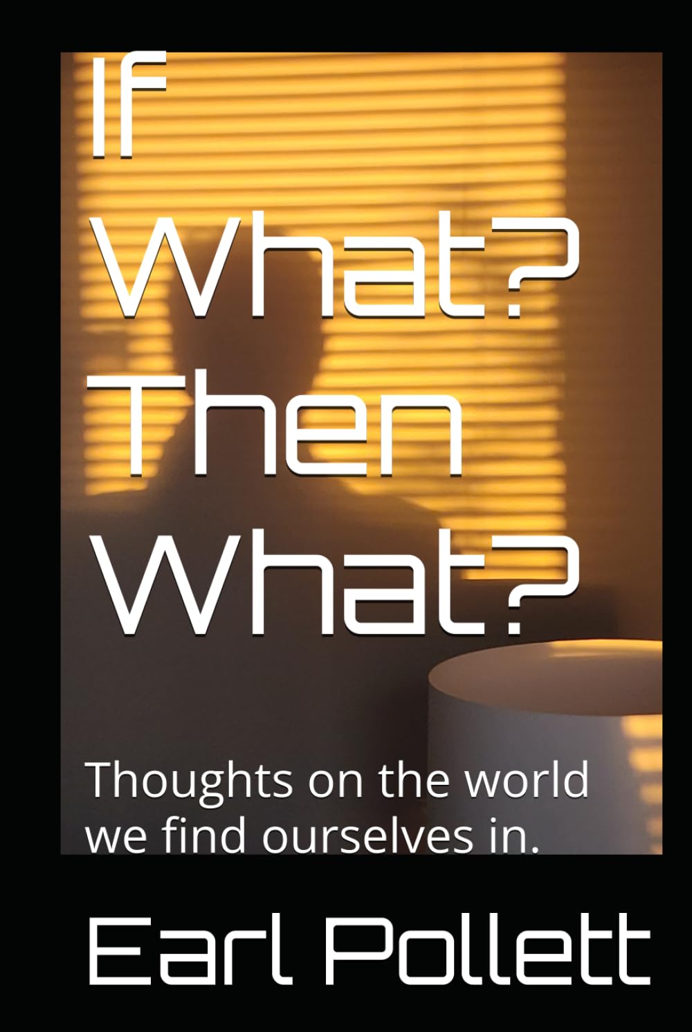 If What? Then What?: Thoughts on the world we find ourselves in.