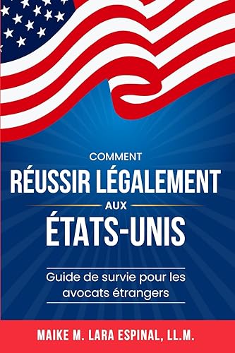 Comment réussir légalement aux États-Unis: Guide de survie pour les avocats étrangers (French Edition)