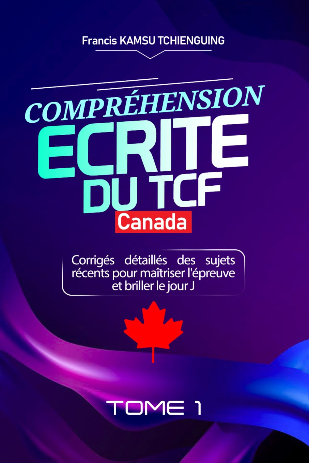 Compréhension écrite du TCF Canada TOME 1: Corrigés détaillés des sujets récents pour maîtriser l'épreuve et briller le jour J