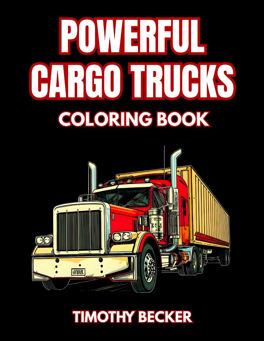 Powerful Cargo Trucks Coloring Book: 38 Detailed Transport Pages with Long-Haul Rigs, Freight Haulers and Open Road Scenes – Ideal for Adult Coloring ... Adventures Collection by Timothy Becker)