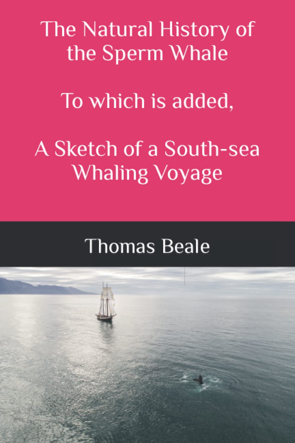 The Natural History of the Sperm Whale: To which is Added a Sketch of a South-Sea Whaling Voyage, in which the Author was Personally Engaged