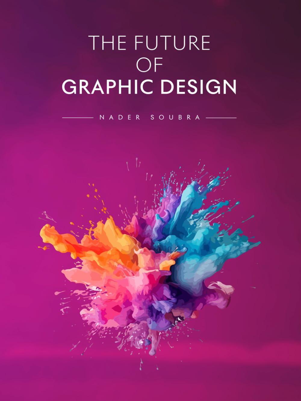The Future of Graphic Design: Creativity, Technology, AI, and the Evolution of Visual Communication (The Future of Design)