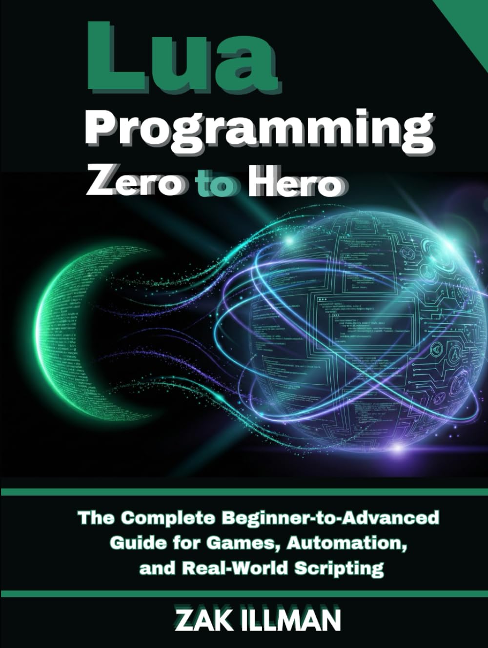 Lua Programming Zero to Hero: The Complete Beginner-to-Advanced Guide for Games, Automation, and Real-World Scripting