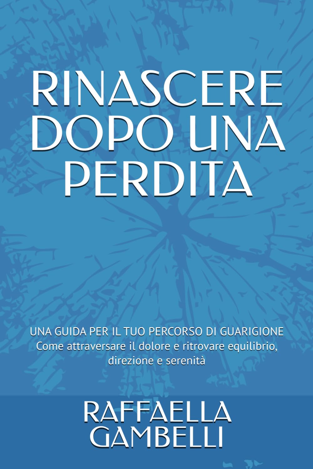 RINASCERE DOPO UNA PERDITA: UNA GUIDA PER IL TUO PERCORSO DI GUARIGIONE Come attraversare il dolore e ritrovare equilibrio, direzione e serenità