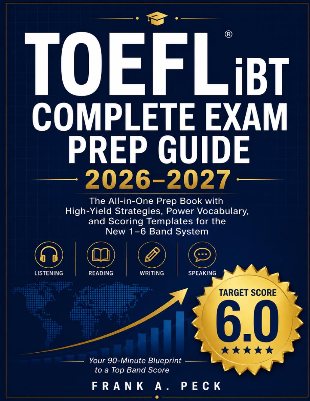 TOEFL iBT COMPLETE EXAM PREP GUIDE 2026–2027: The All‑in‑One Prep Book with High‑Yield Strategies, Power Vocabulary, and Scoring Templates for the New 1–6 Band System
