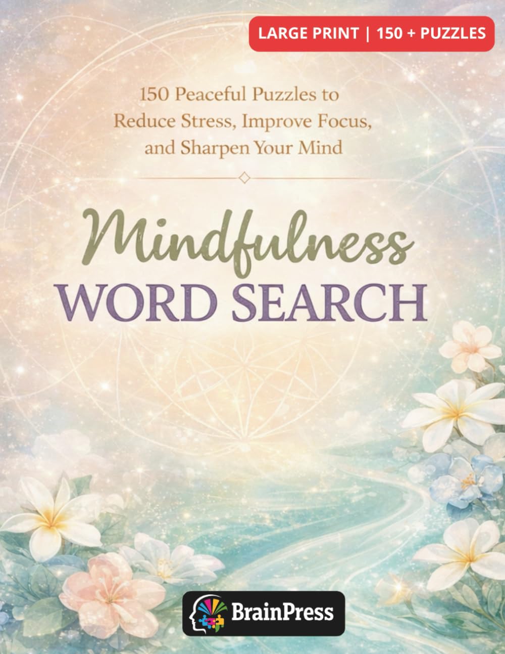 The Mindful Word Search Book for Adults: 100+ Large Print Puzzles with Positive Affirmations to Relax, Relieve Stress, and Keep Your Brain Sharp