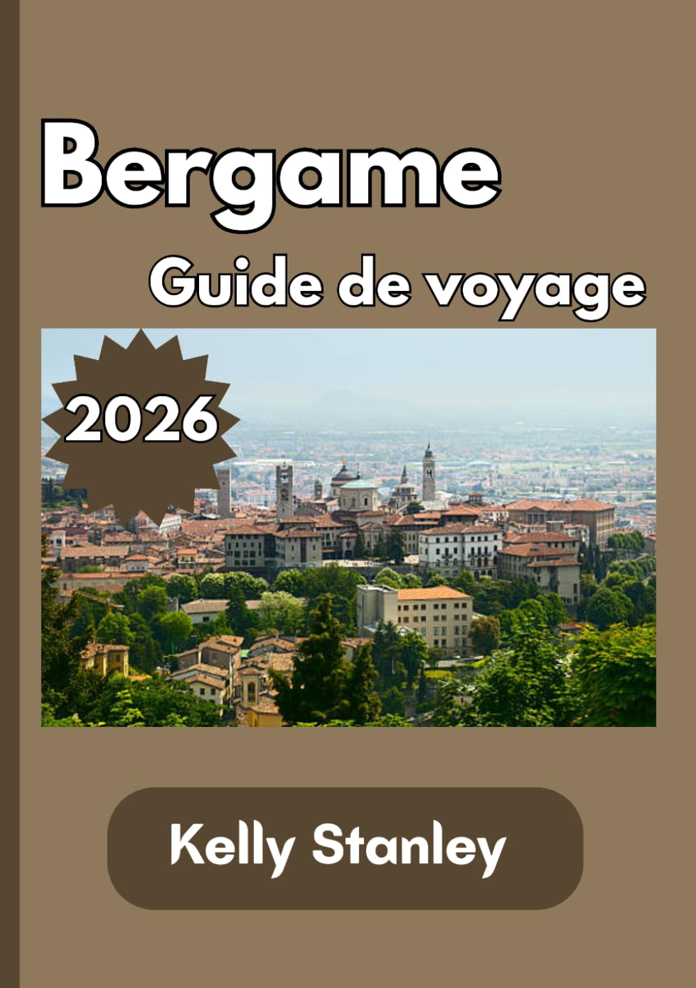 Bergame Guide de voyage 2026: Votre guide de voyage essentiel pour Bergame en 2026 : histoire, culture, attractions, itinéraires et expériences italiennes authentiques
