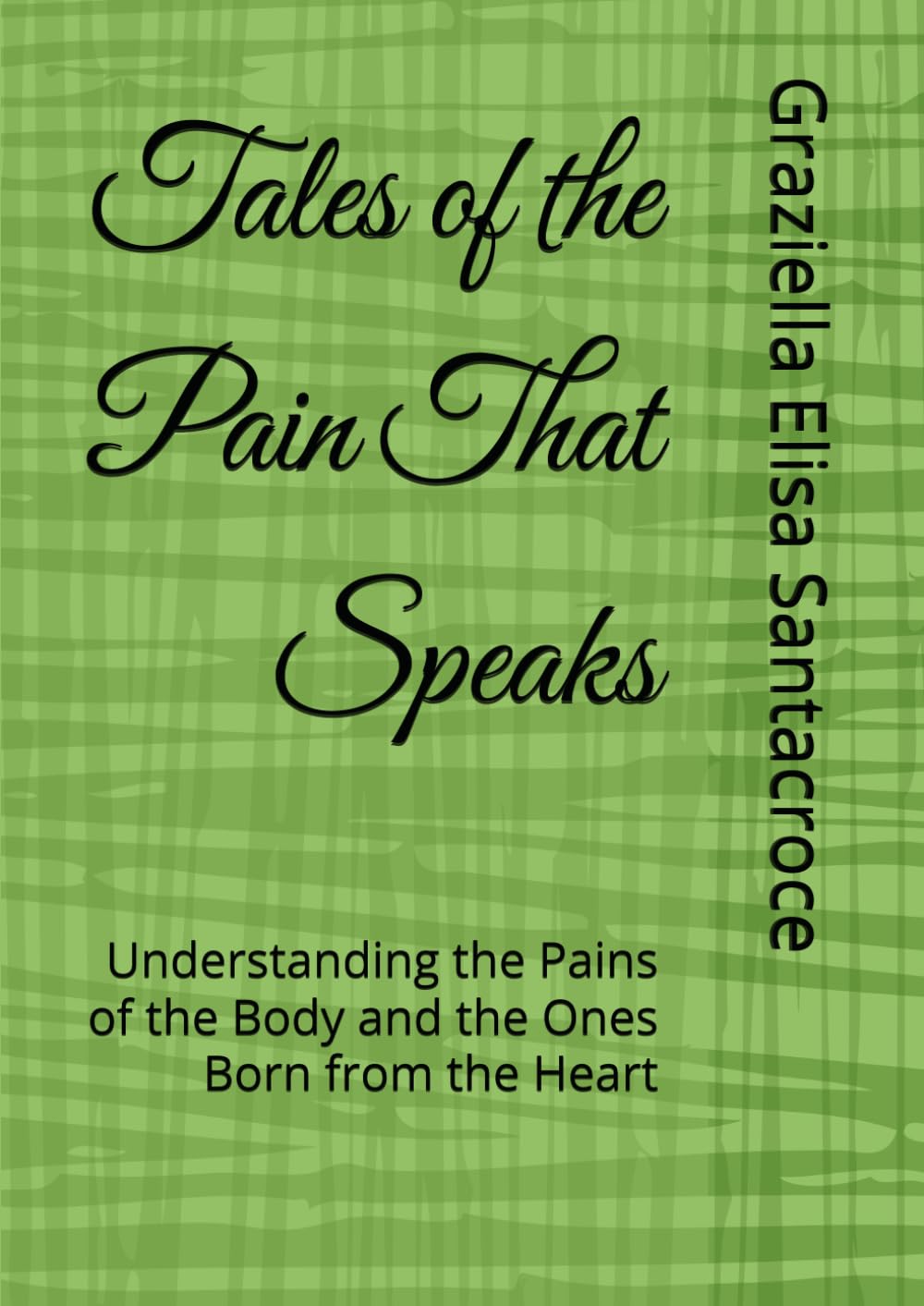 Tales of the Pain That Speaks: Understanding the Pains of the Body and the Ones Born from the Heart (tales of the Little Curious One)