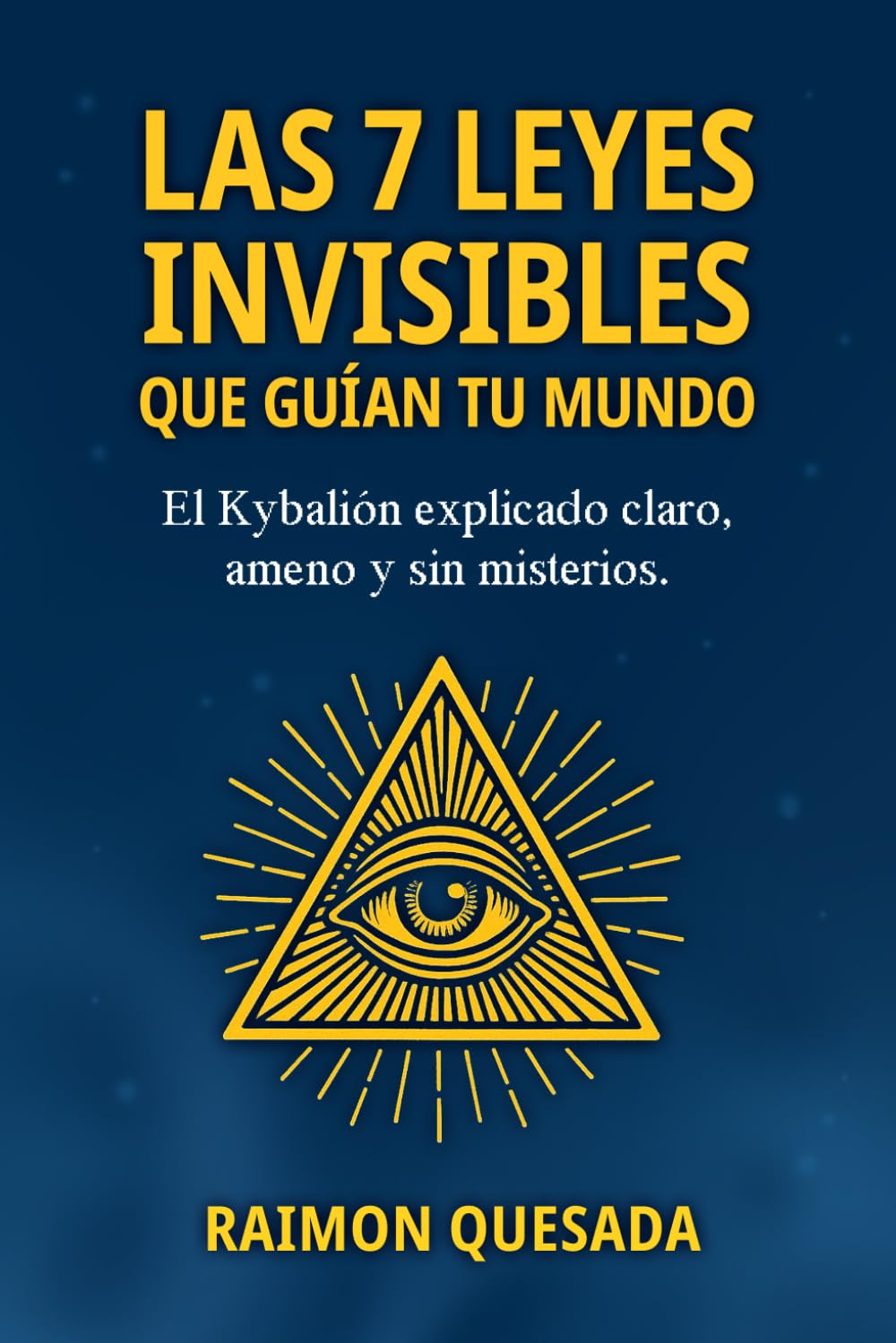 Las 7 Leyes Invisibles que guían tu mundo: El Kybalión explicado claro, ameno y sin misterios