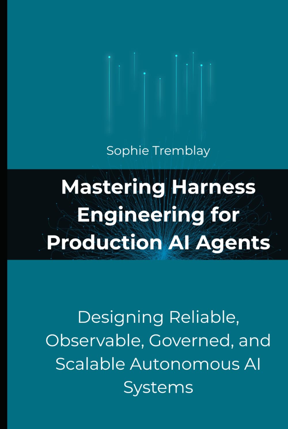 Mastering Harness Engineering for Production AI Agents: Designing Reliable, Observable, Governed, and Scalable Autonomous AI Systems
