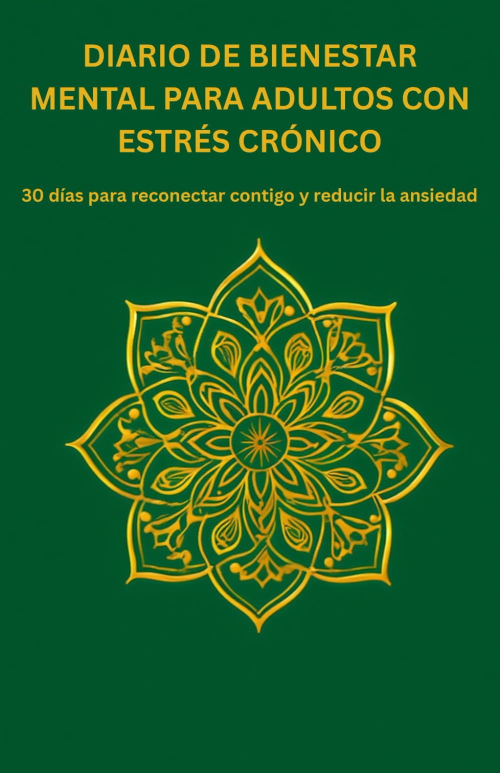 DIARIO DE BIENESTAR MENTAL PARA ADULTOS CON ESTRÉS CRÓNICO: 30 días para reconectar contigo y reducir la ansiedad