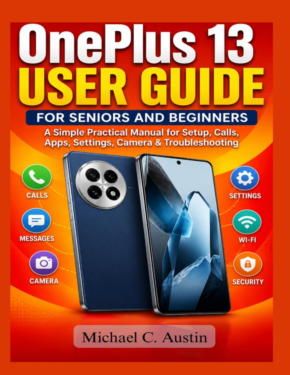 OnePlus 13 User Guide for Seniors and Beginners: A Simple Practical Manual for First-Time Users to Handle Setup, Settings, Calls, Apps, Camera, and Troubleshooting.