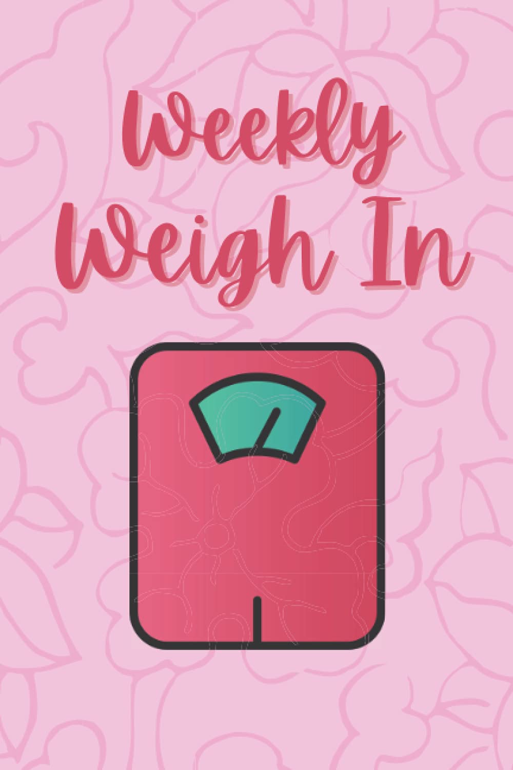Weekly Weigh In: Weekly Weight and Body Measurements Progress Tracking Journal For Women 6x9 inches