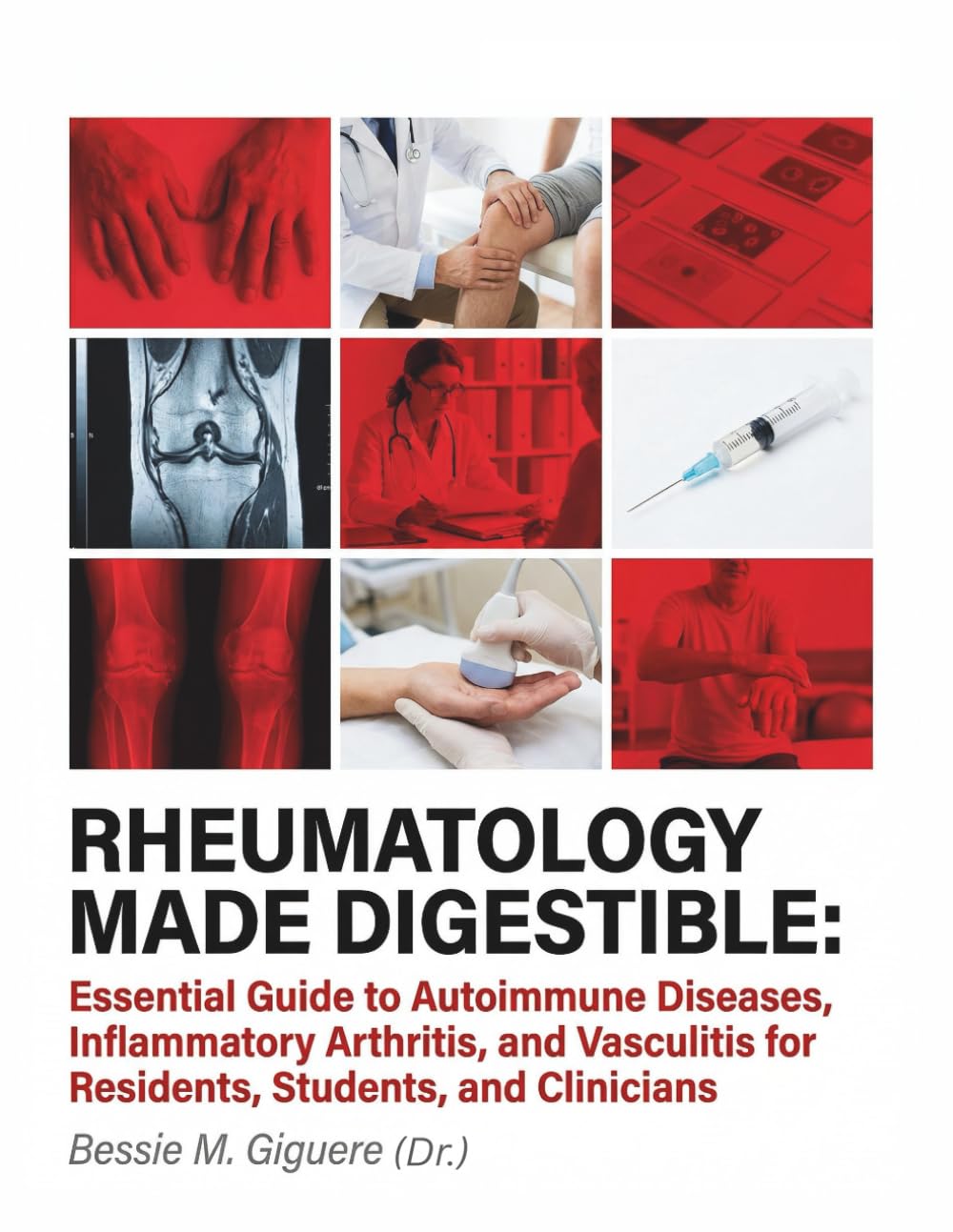 RHEUMATOLOGY MADE DIGESTIBLE: Essential Guide to Autoimmune Diseases, Inflammatory Arthritis, and Vasculitis for Residents, Students, and Clinicians