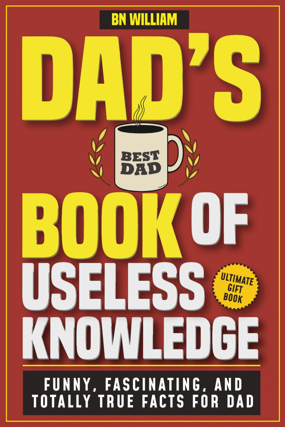 Dads Book of Useless Knowledge - Funny, Fascinating and Totally True Facts for Dad: The Ultimate Gift for Dad