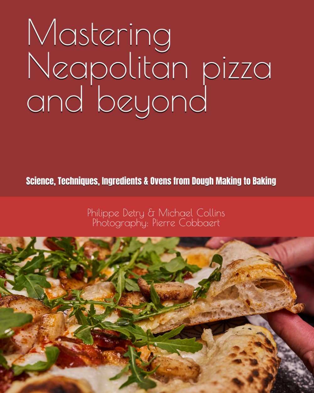 Mastering Neapolitan pizza and beyond: Science, Techniques, Ingredients & Ovens from Dough Making to Baking