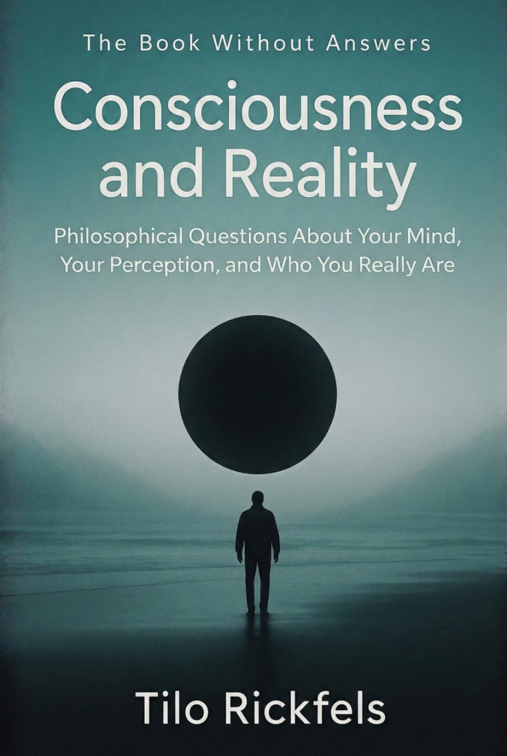 The Book Without Answers — Consciousness and Reality: Philosophical Questions About Your Mind, Your Perception, and Who You Really Are