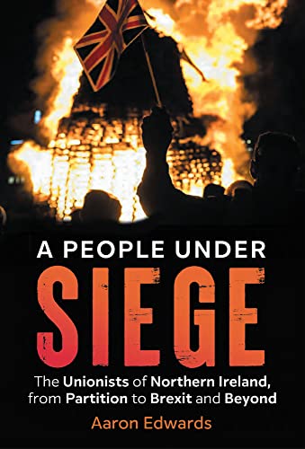 A People Under Siege: The Unionists Of Northern Ireland, From Partition To Brexit And Beyond