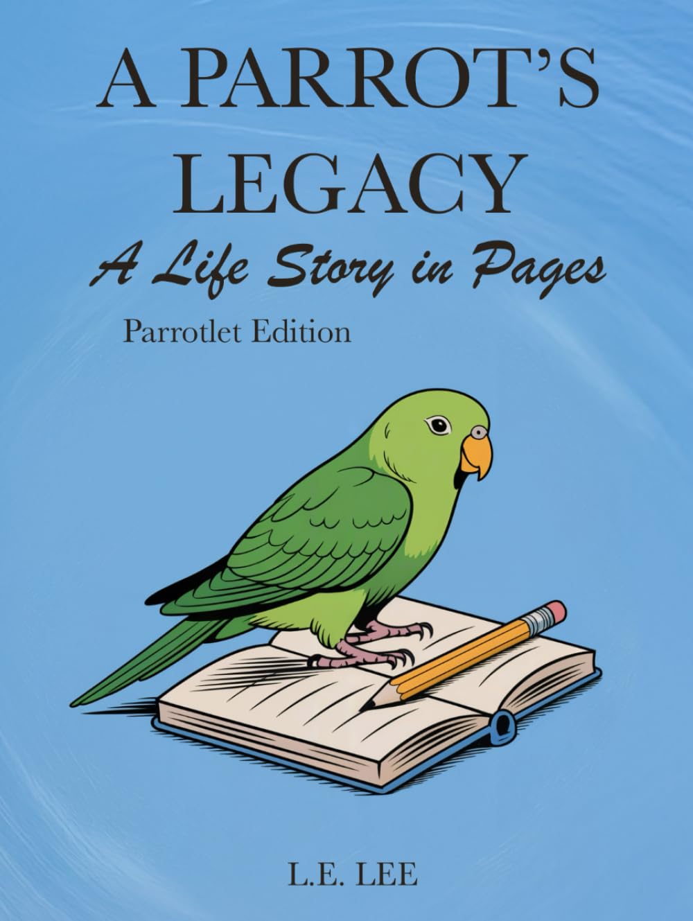 A Parrot's Legacy: A Life Story in Pages - Parrotlet Edition: A lifetime record book and parrot care journal for Parrotlet owners to track health, ... personality, memories, and cherished moments.
