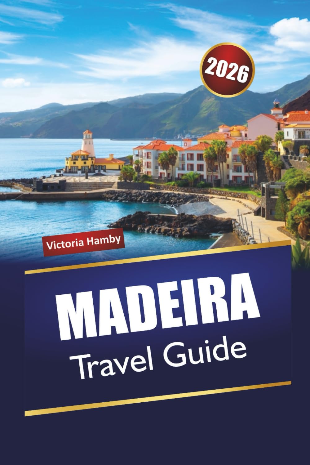MADEIRA TRAVEL GUIDE 2026: Discover Top Attractions, Hidden Gems, Mountain Trails, Local Cuisine, and Scenic Drives in Portugal’s Island Region