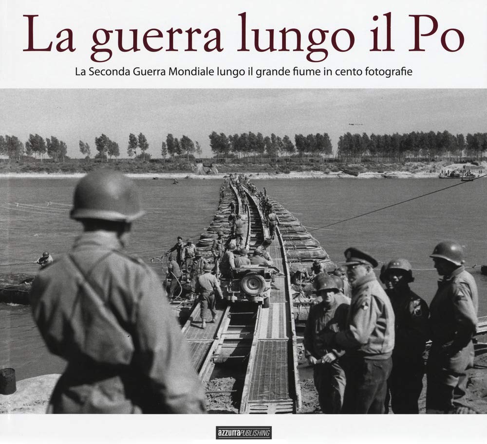 La Guerra Lungo Il Po. La Seconda Guerra Mondiale Lungo Il Grande Fiume In Cento Fotografie - 4