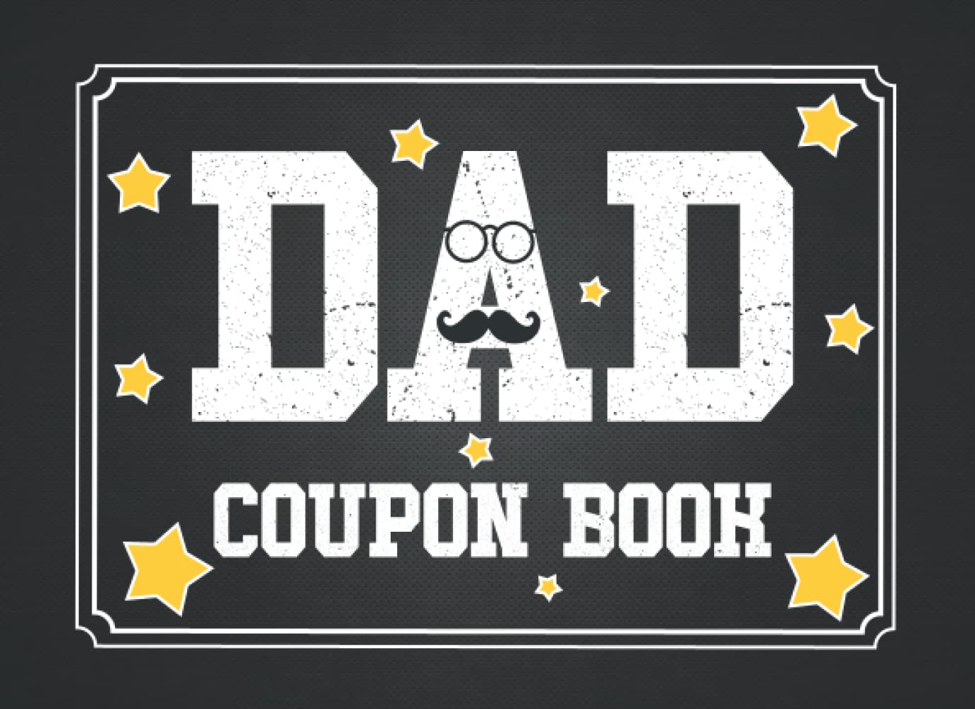 Dad Coupon Book: Coupon Book for Dad from Daughter, Son, Wife, Adults and Kids | 35 Blank Coupons for Dad to Show Love and Appreciation in Birthday, Anniversary or Father's Day