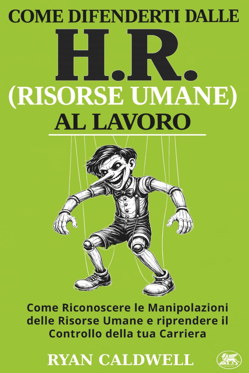 COME DIFENDERTI DALL'HR (RISORSE UMANE) AL LAVORO: Come Riconoscere le Manipolazioni delle Risorse Umane, Sopravvivere all'Ambiente di Lavoro Tossico ... contro l'Ambiente di Lavoro Tossico)