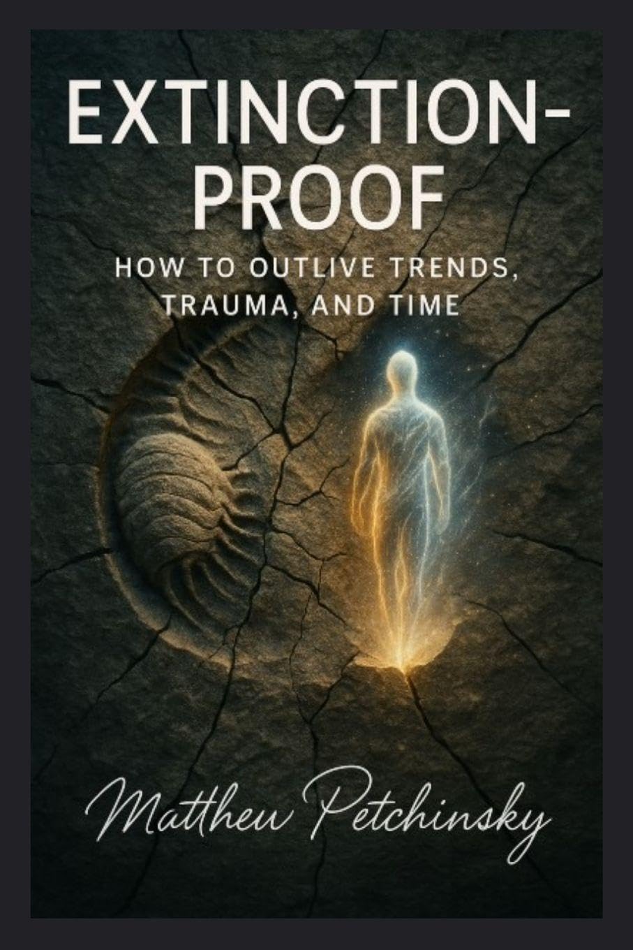 Extinction-Proof: How to Outlive Trends, Trauma, and Time