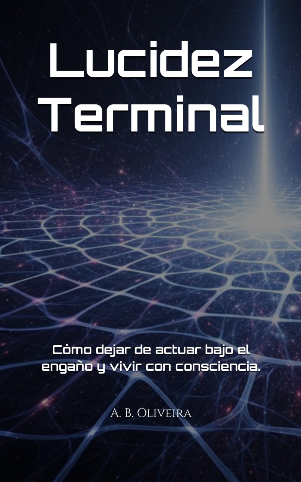 Lucidez Terminal: Cómo dejar de actuar bajo el engaño y vivir con consciencia.