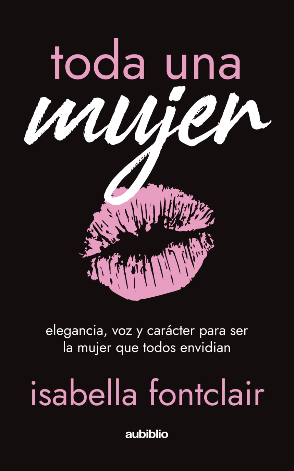 Toda una mujer: Elegancia, voz y carácter para ser la mujer que todos envidian