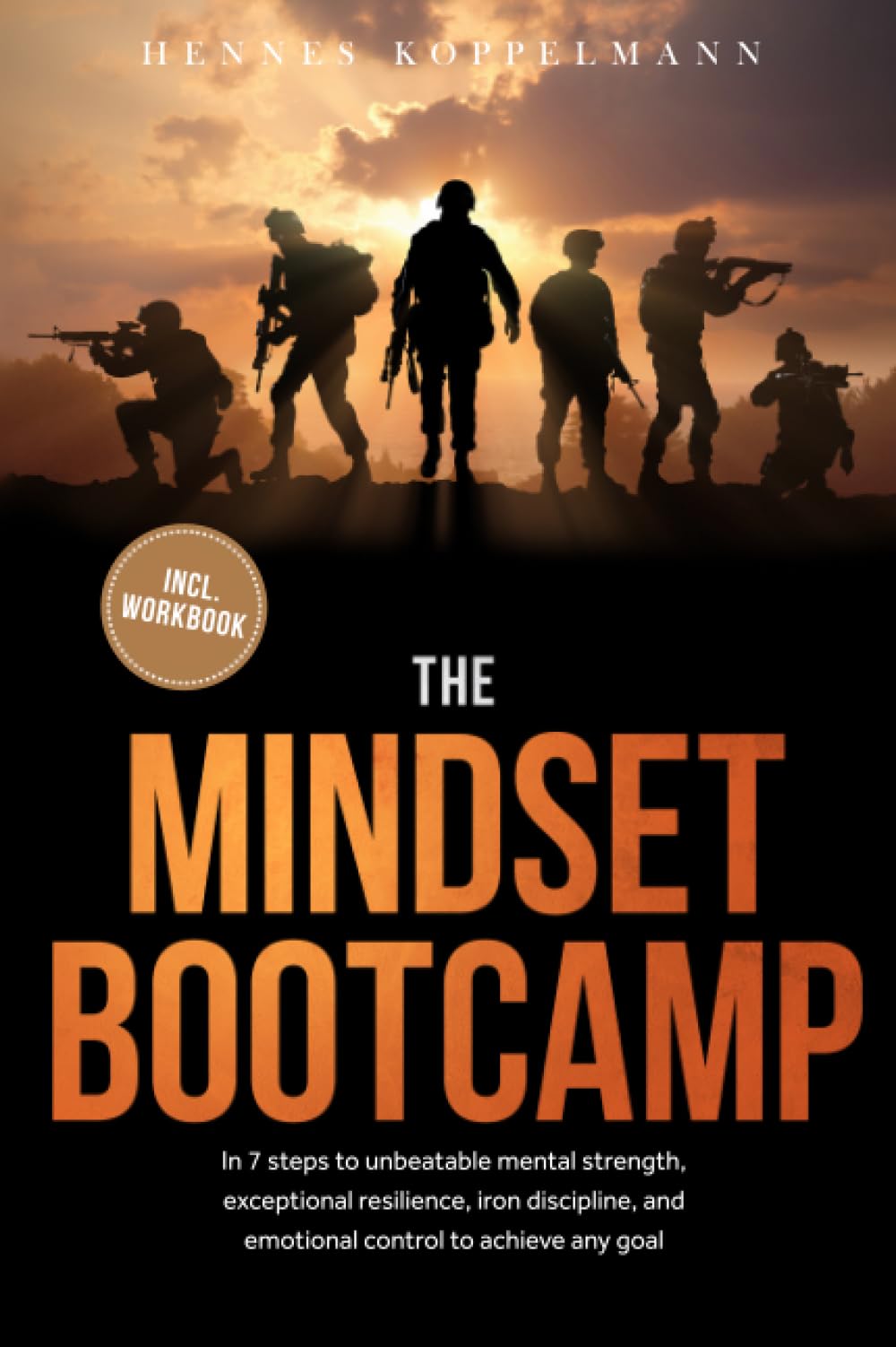 The Mindset Bootcamp: In 7 steps to unbeatable mental strength, exceptional resilience, iron discipline, and emotional control to achieve any goal - including workbook