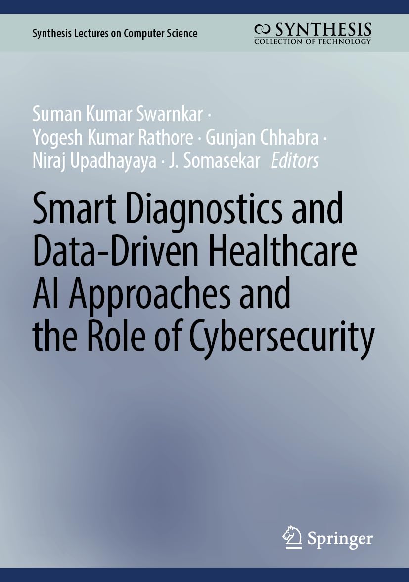 Smart Diagnostics and Data-Driven Healthcare AI Approaches and the Role of Cybersecurity (Synthesis Lectures on Computer Science)