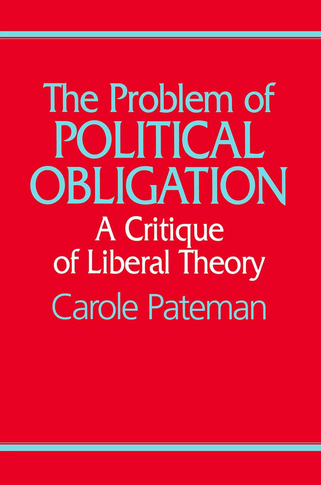 The Problem of Political Obligation: A Critique of Liberal Theory: A Critical Analysis of Liberal Theory