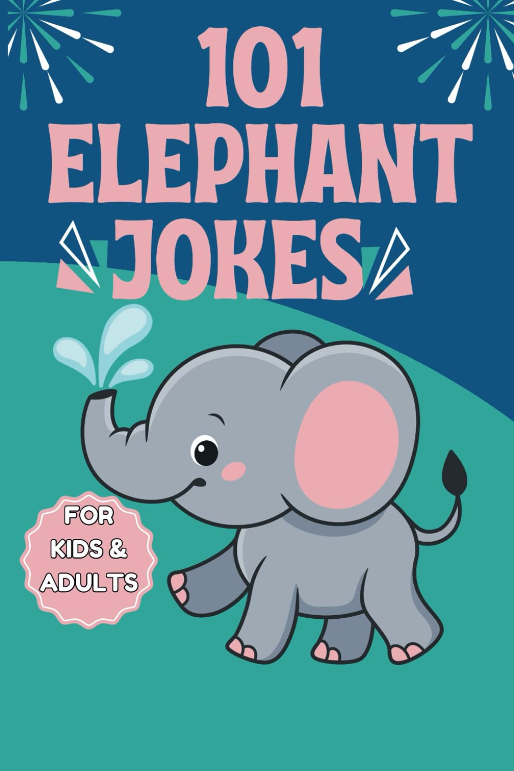 101 Elephant Jokes: A Jumbo-Sized Collection of Hilarious Elephant Humor for Kids and Adults