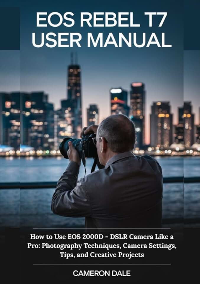EOS Rebel T7 User Manual: How to Use EOS 2000D - DSLR Camera Like a Pro: Photography Techniques, Camera Settings, Tips, and Creative Projects (Canon DSLR Camera Guides for Beginners)