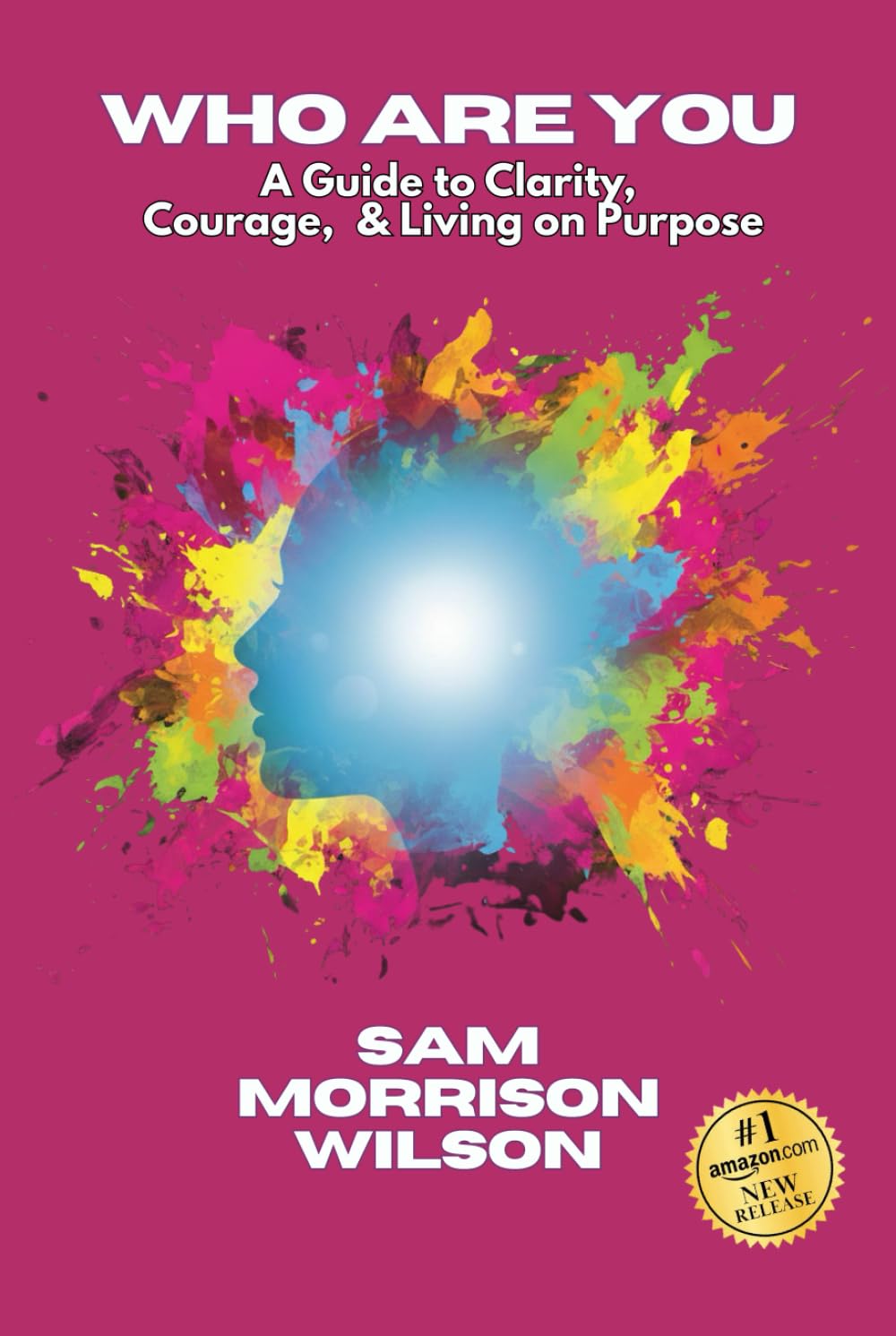 Who Are You: A Guide to Clarity, Courage, & Living on Purpose