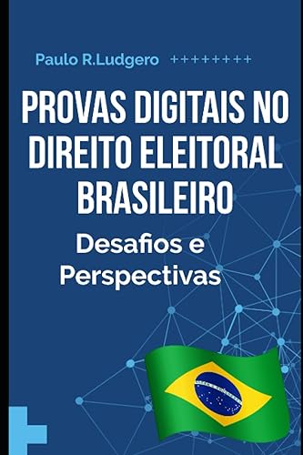 Provas Digitais no Direito Eleitoral Brasileiro: Desafios e Perspectivas (Portuguese Edition)