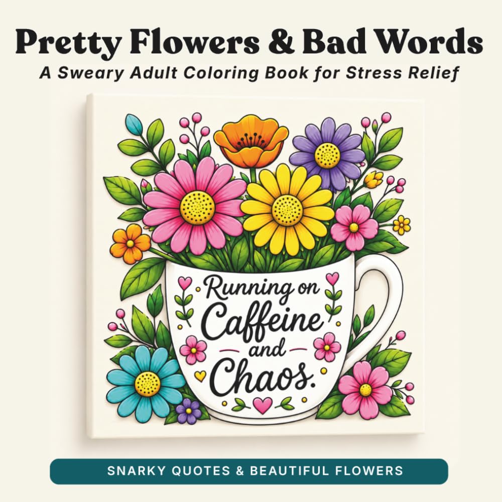 Pretty Flowers & Bad Words: A Sweary Adult Coloring Book for Stress Relief (Swear Word Comfort Coloring)
