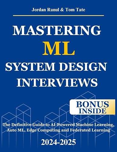 Mastering ML System Design Interviews: The Definitive Guide to AI-Powered Machine Learning, AutoML, Edge Computing and Federated Learning