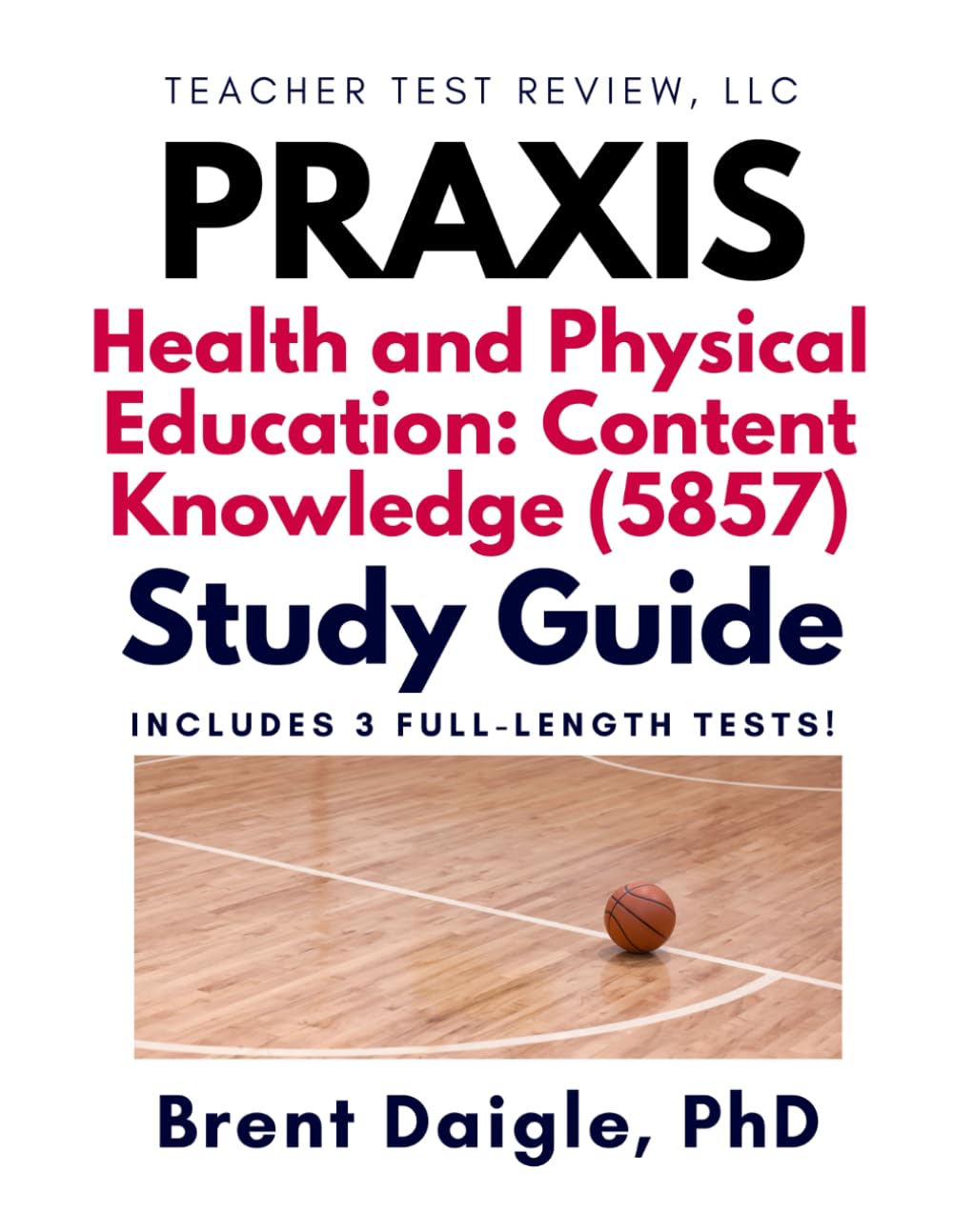 Praxis Health and Physical Education 5857 Study Guide: 3 Full-Length Practice Tests and Comprehensive Exam Preparation for the Praxis Health & PE Certification Exam