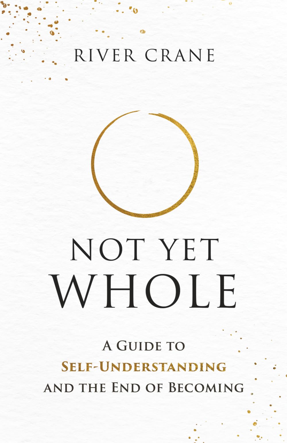 Not Yet Whole: A Guide to Self-Understanding and the End of Becoming