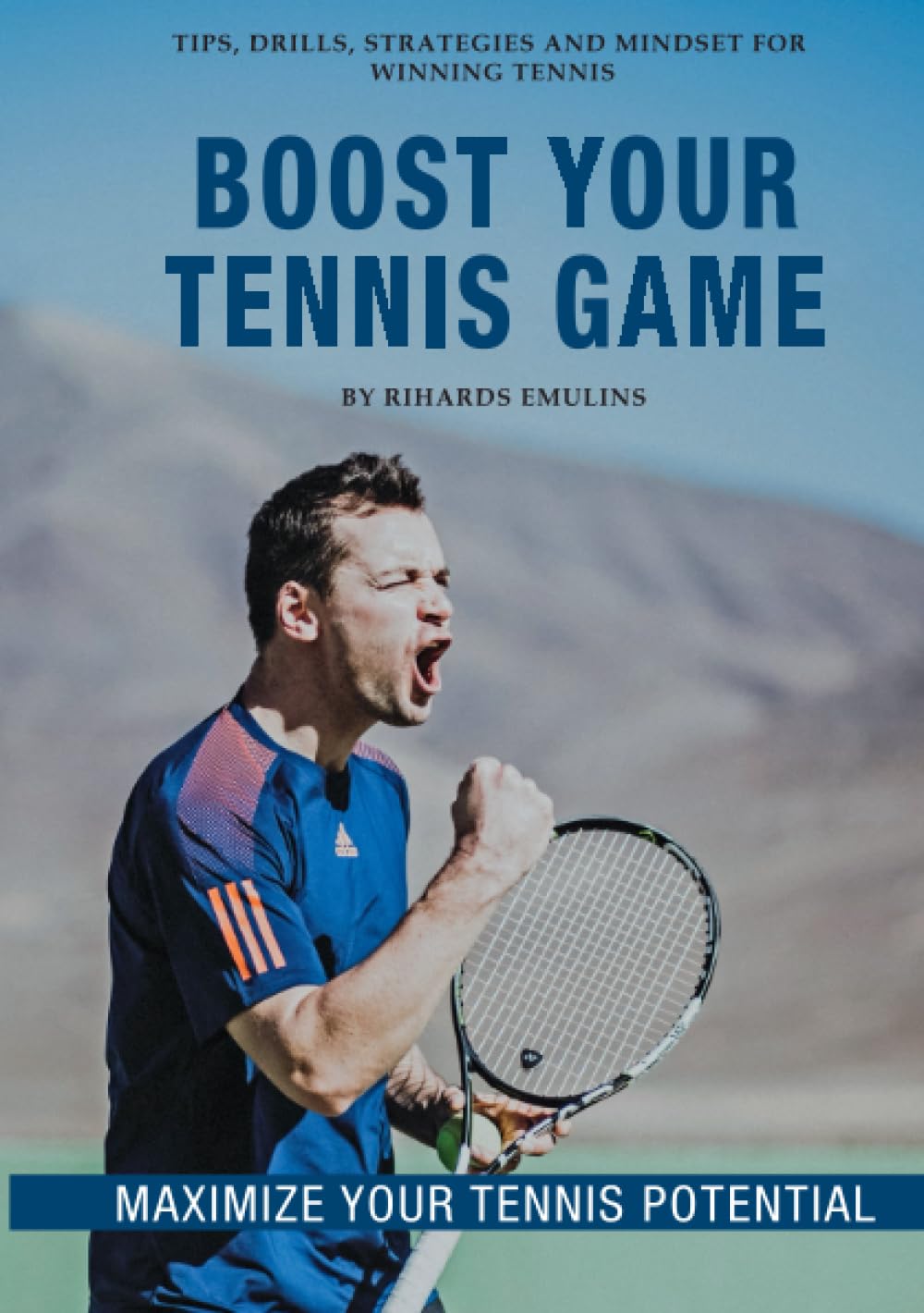 Boost Your Tennis Game: Mindset, Strategy, Technique and Fitness for Winning Tennis