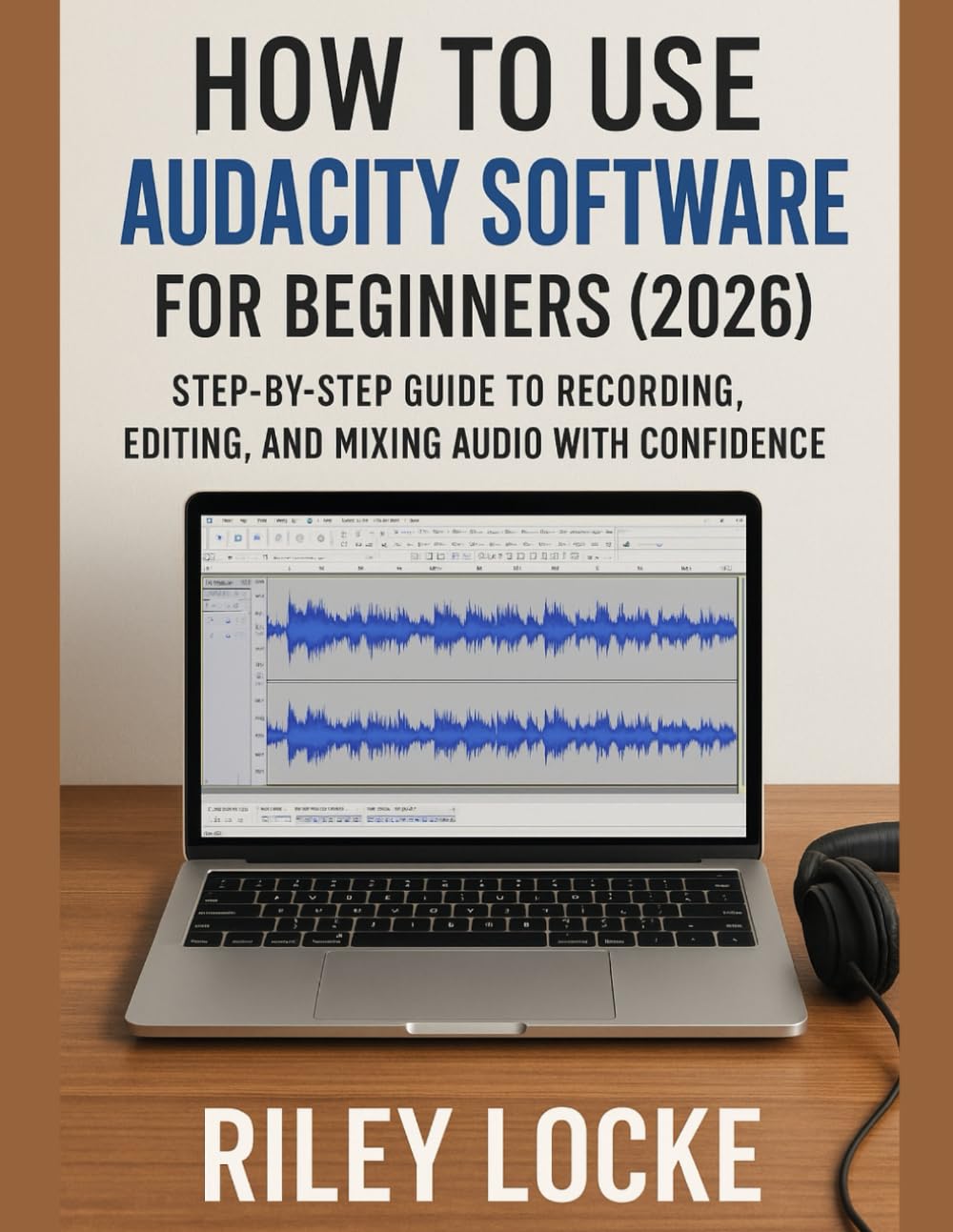 How to Use Audacity Software for Beginners (2026): Step-by-Step Guide to Recording, Editing, and Mixing Audio with Confidence