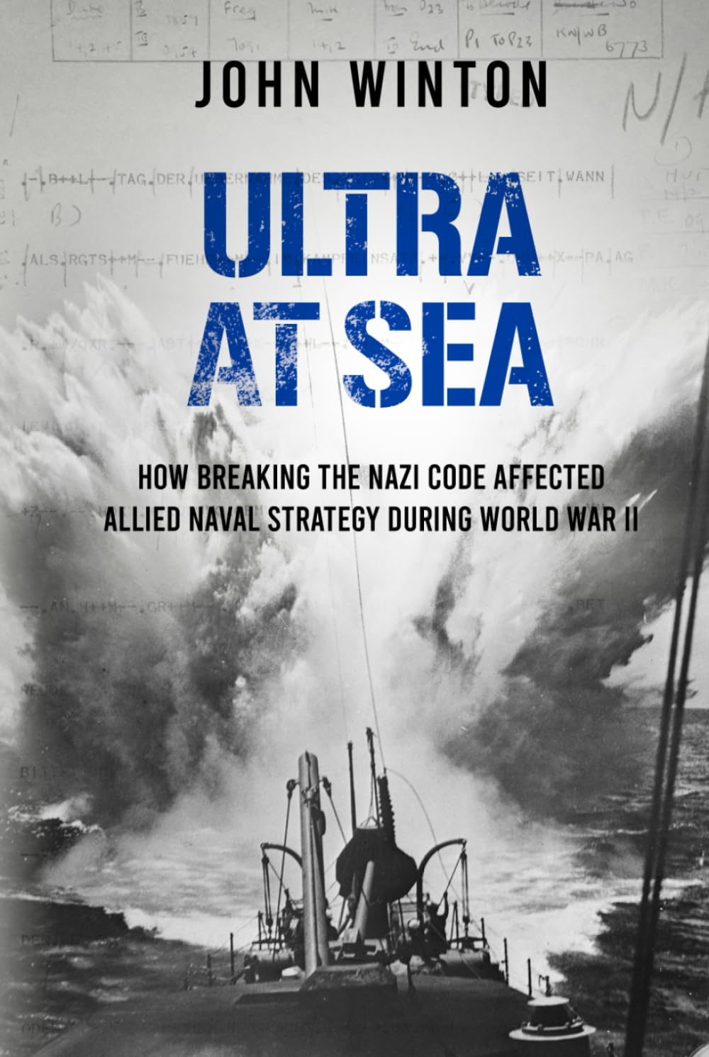 Ultra at Sea: How Breaking the Nazi Code Affected Allied Naval Strategy During World War II (The Secret War)