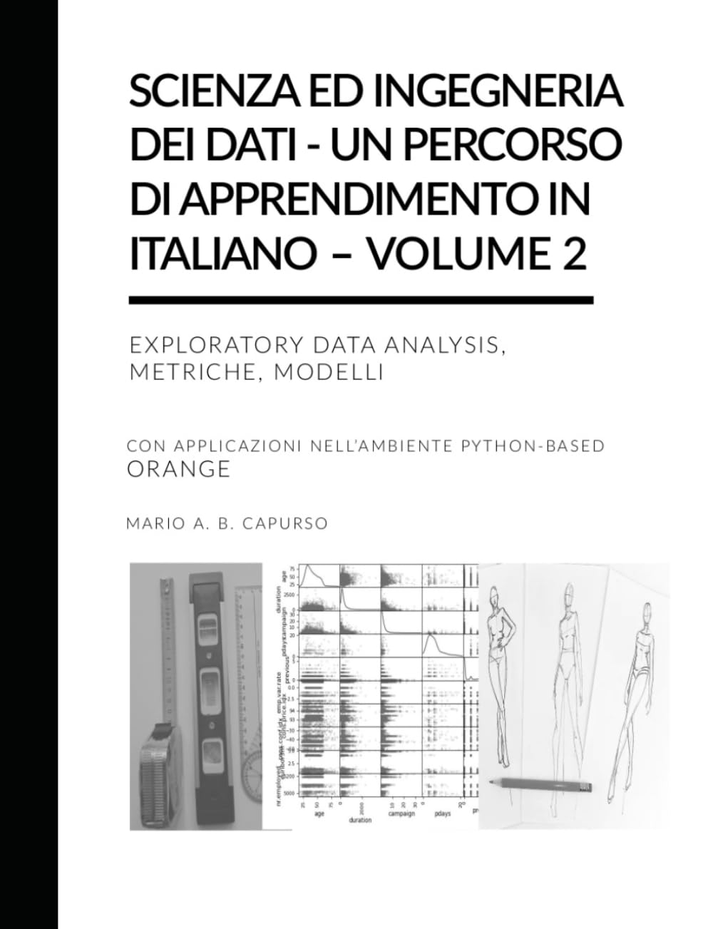 Scienza ed Ingegneria dei Dati – Un percorso di apprendimento in italiano – Volume 2: Exploratory Data Analysis, Metriche, Modelli con applicazioni nell’ambiente Python-based Orange
