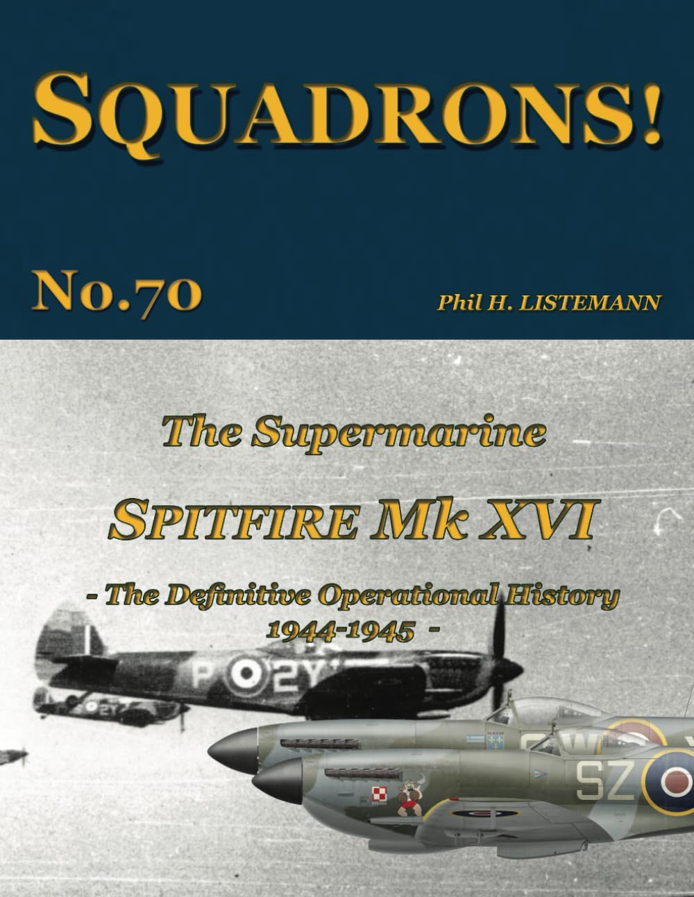 The Supermarine Spitfire Mk. XVI: The definitive operational history 1944-1945: 70 (SQUADRONS!)