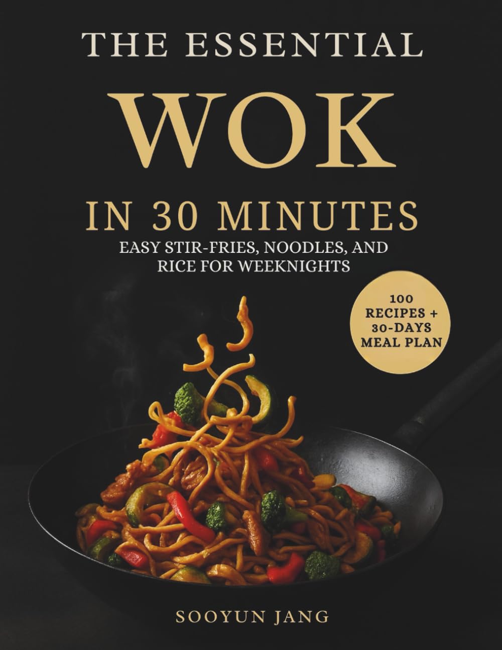 The Essential Wok in 30 Minutes: Easy Stir-Fries, Noodles, and Rice for Weeknights